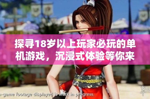 探寻18岁以上玩家必玩的单机游戏，沉浸式体验等你来享受