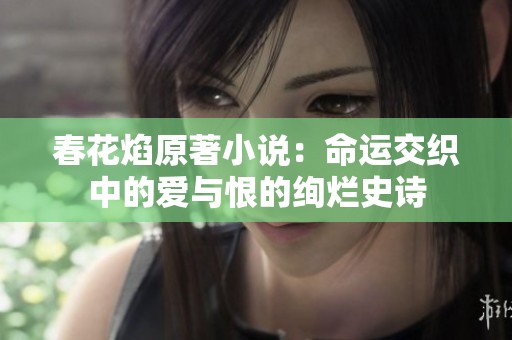 春花焰原著小说：命运交织中的爱与恨的绚烂史诗