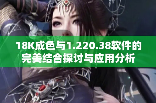 18K成色与1.220.38软件的完美结合探讨与应用分析