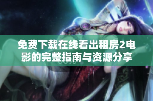 免费下载在线看出租房2电影的完整指南与资源分享