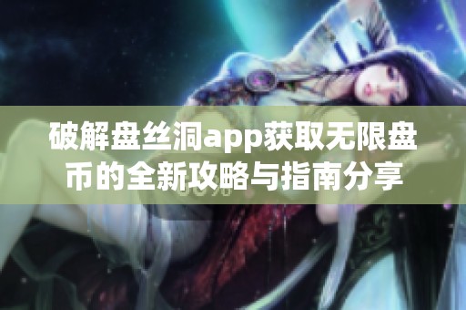 破解盘丝洞app获取无限盘币的全新攻略与指南分享