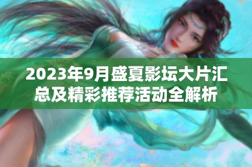 2023年9月盛夏影坛大片汇总及精彩推荐活动全解析