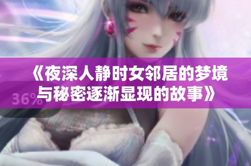 《夜深人静时女邻居的梦境与秘密逐渐显现的故事》