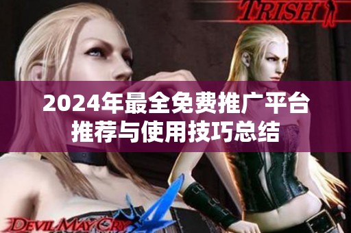 2024年最全免费推广平台推荐与使用技巧总结