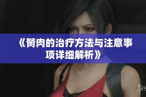 《胬肉的治疗方法与注意事项详细解析》