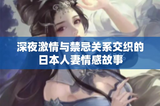 深夜激情与禁忌关系交织的日本人妻情感故事