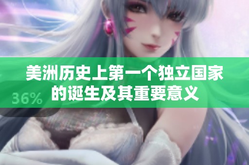 美洲历史上第一个独立国家的诞生及其重要意义