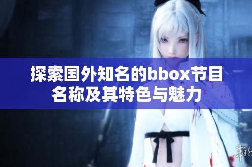 探索国外知名的bbox节目名称及其特色与魅力