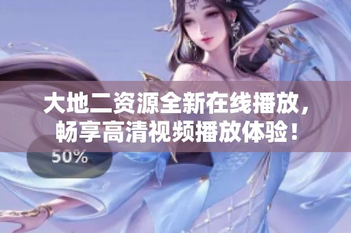 大地二资源全新在线播放，畅享高清视频播放体验！