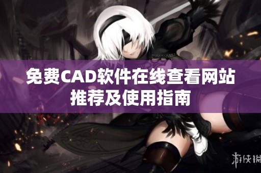 免费CAD软件在线查看网站推荐及使用指南