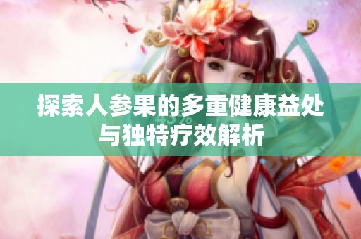 探索人参果的多重健康益处与独特疗效解析