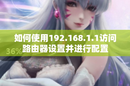 如何使用192.168.1.1访问路由器设置并进行配置