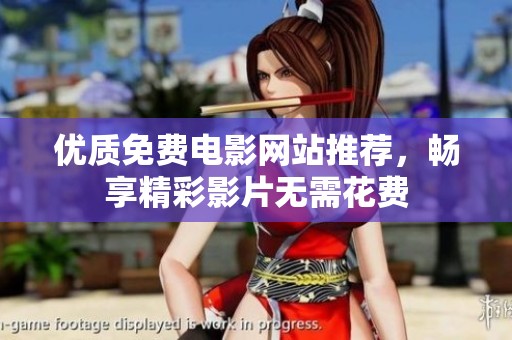 优质免费电影网站推荐，畅享精彩影片无需花费