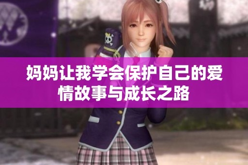 妈妈让我学会保护自己的爱情故事与成长之路