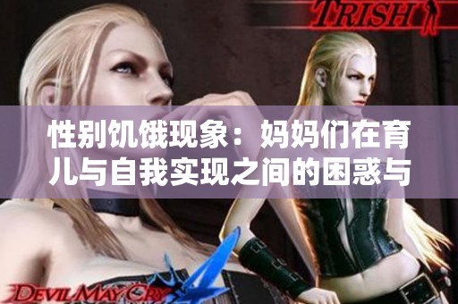 性别饥饿现象：妈妈们在育儿与自我实现之间的困惑与挑战