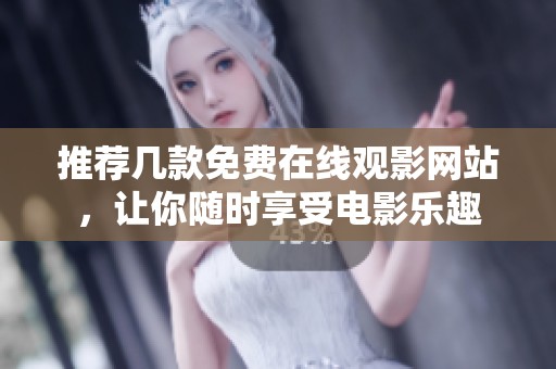 推荐几款免费在线观影网站，让你随时享受电影乐趣
