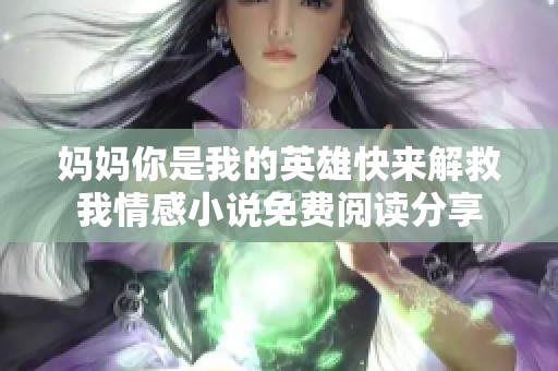 妈妈你是我的英雄快来解救我情感小说免费阅读分享