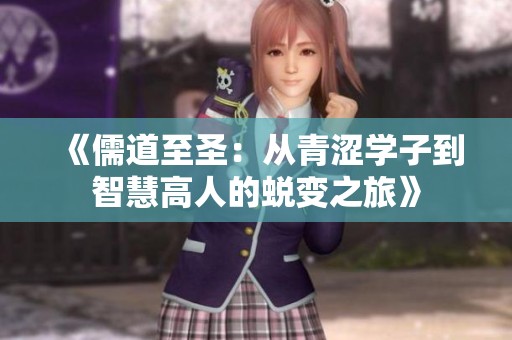 《儒道至圣：从青涩学子到智慧高人的蜕变之旅》