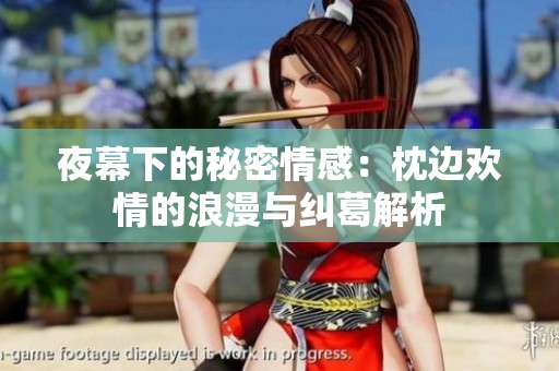 夜幕下的秘密情感：枕边欢情的浪漫与纠葛解析