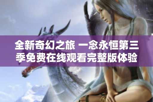 全新奇幻之旅 一念永恒第三季免费在线观看完整版体验
