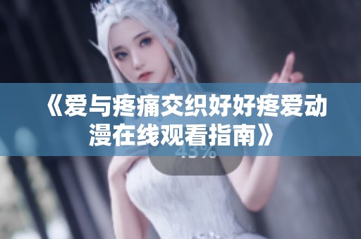 《爱与疼痛交织好好疼爱动漫在线观看指南》