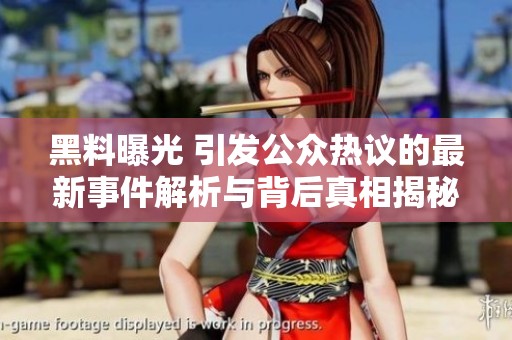 黑料曝光 引发公众热议的最新事件解析与背后真相揭秘