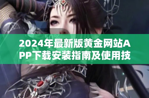 2024年最新版黄金网站APP下载安装指南及使用技巧分享