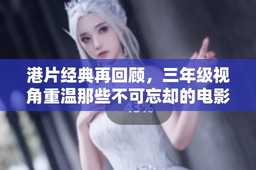 港片经典再回顾，三年级视角重温那些不可忘却的电影瞬间