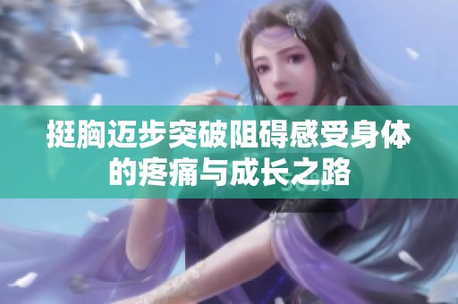 挺胸迈步突破阻碍感受身体的疼痛与成长之路