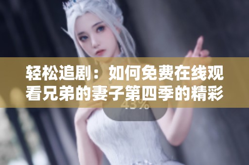 轻松追剧：如何免费在线观看兄弟的妻子第四季的精彩故事