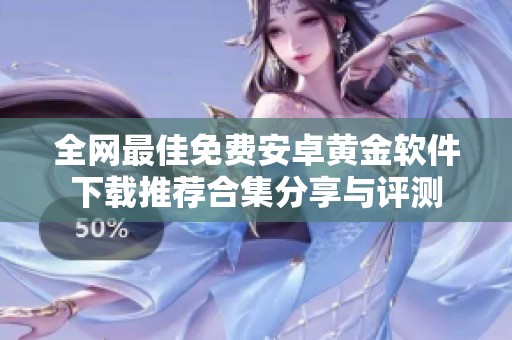 全网最佳免费安卓黄金软件下载推荐合集分享与评测