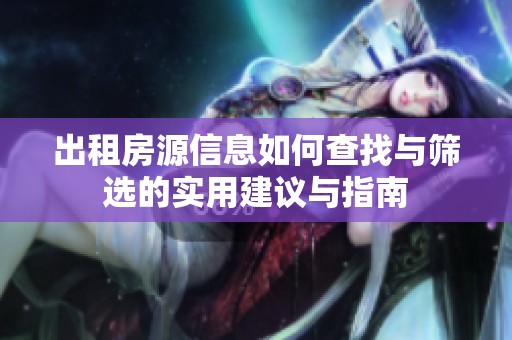 出租房源信息如何查找与筛选的实用建议与指南