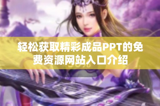 轻松获取精彩成品PPT的免费资源网站入口介绍