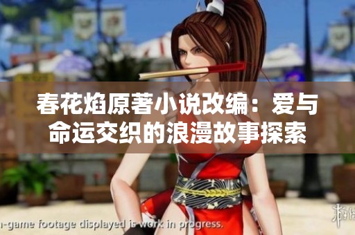 春花焰原著小说改编：爱与命运交织的浪漫故事探索