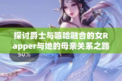 探讨爵士与嘻哈融合的女Rapper与她的母亲关系之路