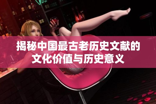 揭秘中国最古老历史文献的文化价值与历史意义