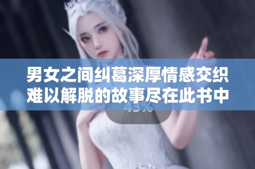 男女之间纠葛深厚情感交织难以解脱的故事尽在此书中