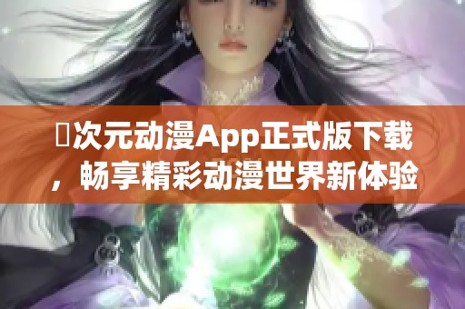 囧次元动漫App正式版下载，畅享精彩动漫世界新体验