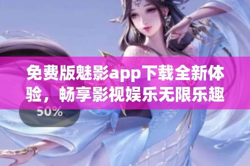 免费版魅影app下载全新体验，畅享影视娱乐无限乐趣
