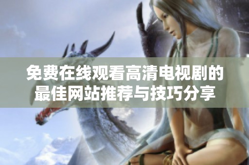 免费在线观看高清电视剧的最佳网站推荐与技巧分享