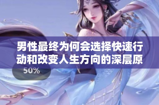 男性最终为何会选择快速行动和改变人生方向的深层原因分析