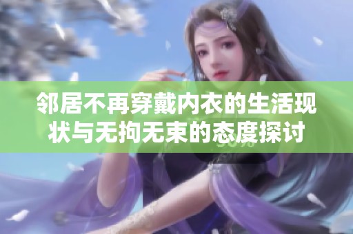 邻居不再穿戴内衣的生活现状与无拘无束的态度探讨