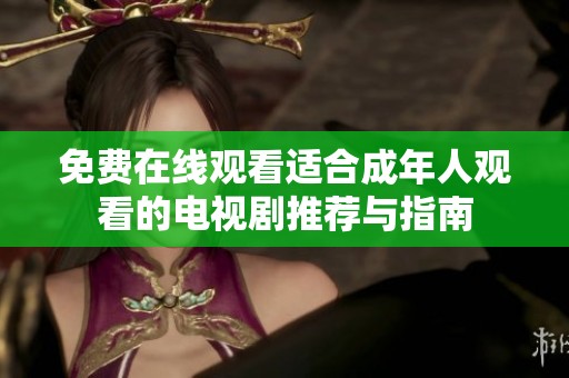 免费在线观看适合成年人观看的电视剧推荐与指南