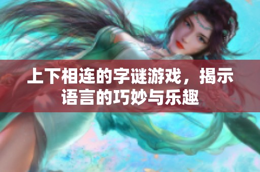 上下相连的字谜游戏，揭示语言的巧妙与乐趣