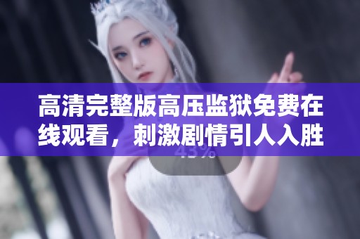 高清完整版高压监狱免费在线观看，刺激剧情引人入胜不容错过
