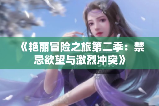 《艳丽冒险之旅第二季：禁忌欲望与激烈冲突》