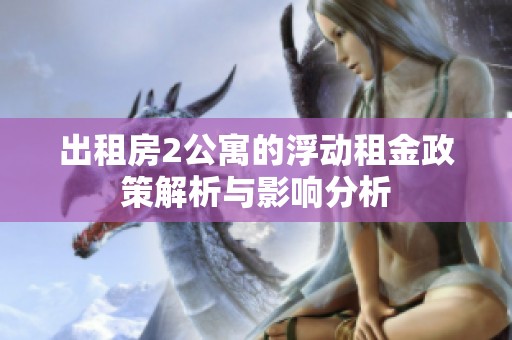 出租房2公寓的浮动租金政策解析与影响分析