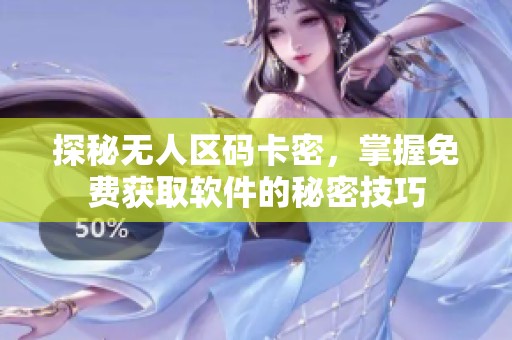 探秘无人区码卡密，掌握免费获取软件的秘密技巧