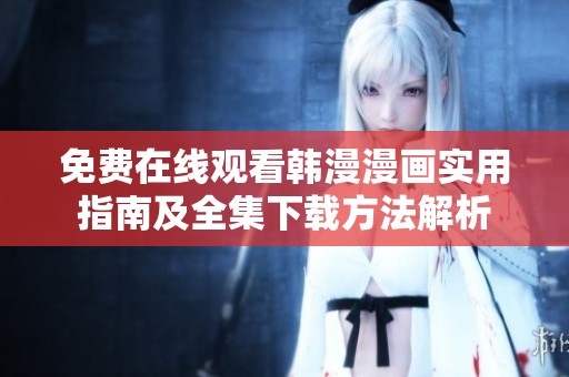 免费在线观看韩漫漫画实用指南及全集下载方法解析