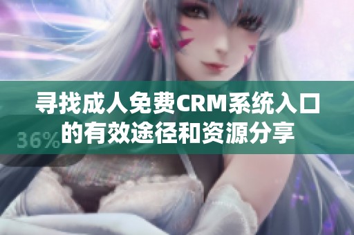 寻找成人免费CRM系统入口的有效途径和资源分享
